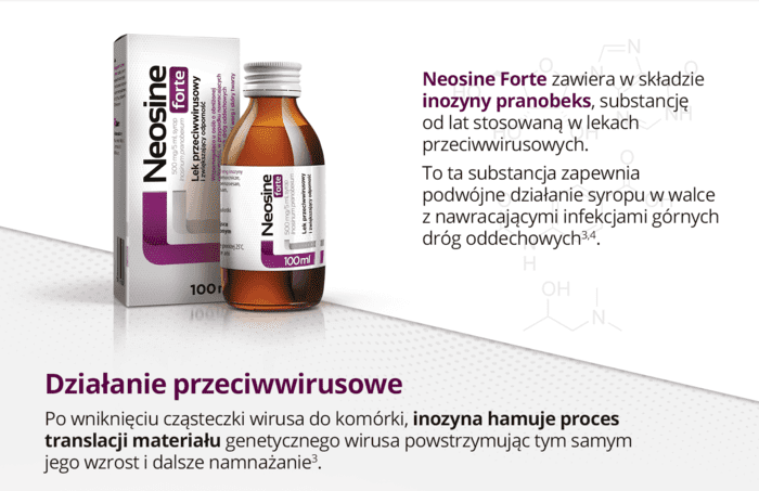 Neosine Forte zawiera w składzie inozyny pranobeks, substancję od lat stosowaną w lekach przeciwwirusowych. To ta substancja zapewnia podwójne działanie syropu w walce z nawracającymi infekcjami górnych dróg oddechowych. Działanie przeciwwirusowe. Po wniknięciu cząsteczki wirusa do komórki, inozyna hamuje proces translacji materiału genetycznego wirusa powstrzymując tym samym jego wzrost i dalsze namnażanie.